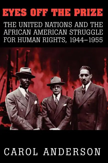 Eyes Off the Prize: The United Nations and the African American Struggle for Human Rights, 1944 1955 - Paperback