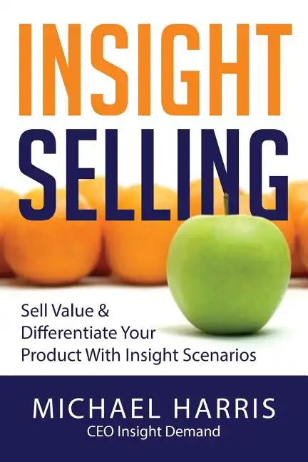 Insight Selling: How to sell value & differentiate your product with Insight Scenarios - Paperback