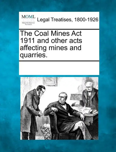 The Coal Mines ACT 1911 and Other Acts Affecting Mines and Quarries. - Paperback