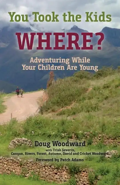 You Took the Kids Where?: Adventuring While Your Children Are Young - Paperback