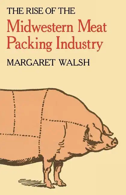 The Rise of the Midwestern Meat Packing Industry - Paperback