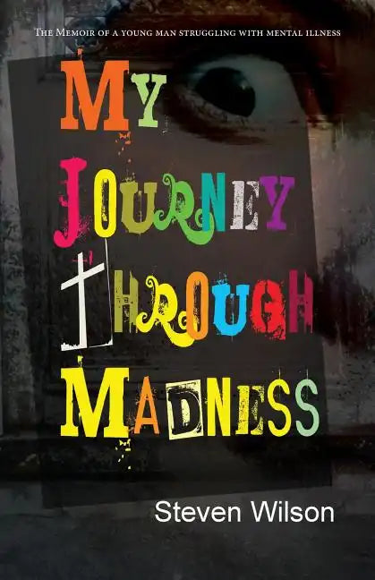My Journey Through Madness: The Memoir of a Young Man Struggling with Mental Illness - Paperback