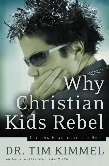 Why Christian Kids Rebel: Trading Heartache for Hope - Paperback
