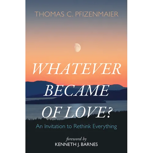 Whatever Became of Love?: An Invitation to Rethink Everything - Hardcover