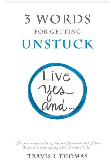 3 Words for Getting Unstuck: Live Yes, And! - Paperback