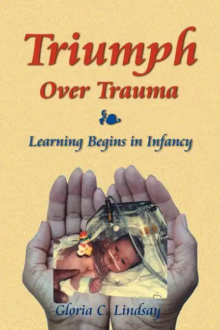 Triumph Over Trauma: Learning Begins in Infancy - Paperback