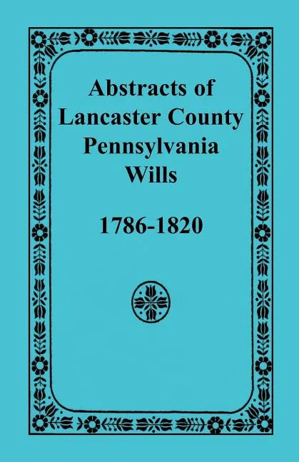 Abstracts of Lancaster County, Pennsylvania Wills, 1786-1820 - Paperback
