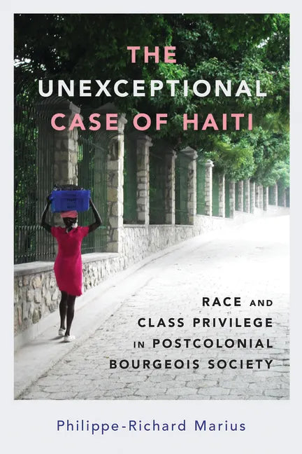 The Unexceptional Case of Haiti: Race and Class Privilege in Postcolonial Bourgeois Society - Paperback