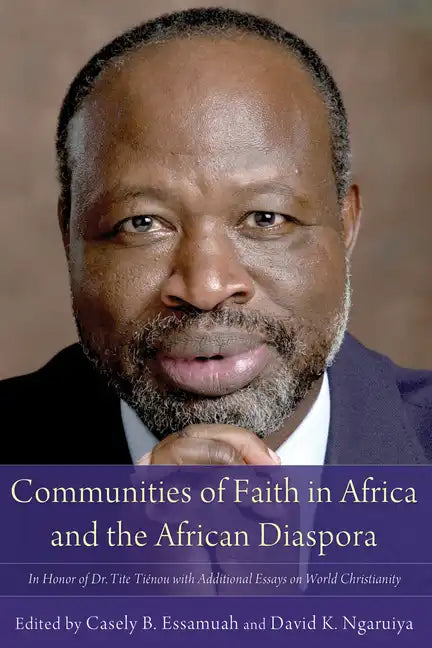 Communities of Faith in Africa and the African Diaspora: In Honor of Dr. Tite Tiénou with Additional Essays on World Christianity - Paperback