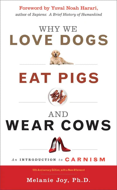 Why We Love Dogs, Eat Pigs, and Wear Cows: An Introduction to Carnism, 10th Anniversary Edition - Paperback