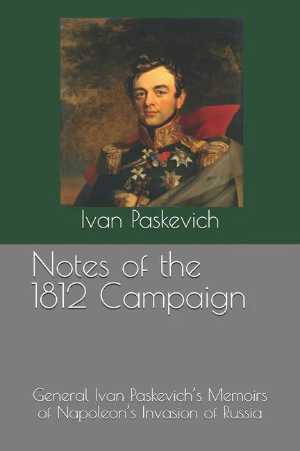 Notes of the 1812 Campaign: General Ivan Paskevich's Memoirs of Napoleon's Invasion of Russia - Paperback