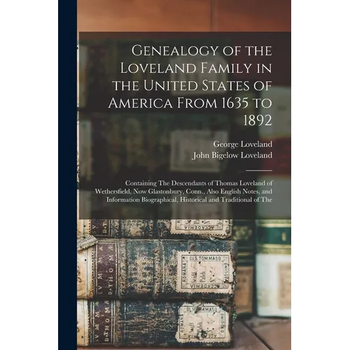Genealogy of the Loveland Family in the United States of America From 1635 to 1892: Containing The Descendants of Thomas Loveland of Wethersfield, Now - Paperback