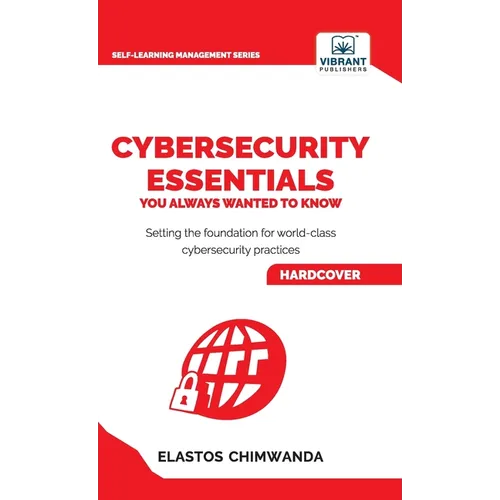 Cybersecurity Essentials You Always Wanted to Know: Master Cybersecurity, Risk Management, Encryption, Cloud Security & Best Practices for Professiona - Hardcover
