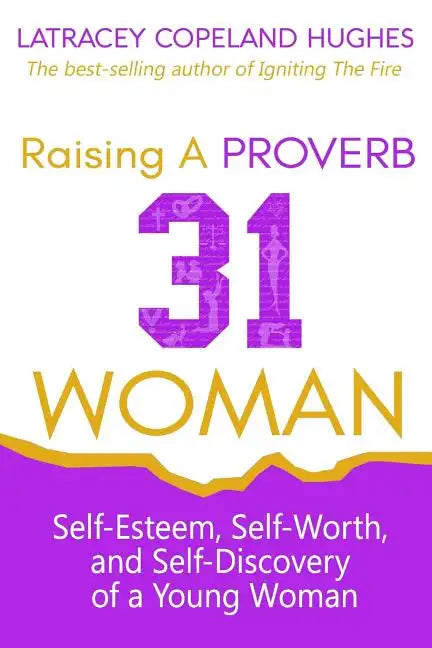 Raising a Proverb 31 Woman: Self-Esteem, Self-Worth and Self-Discovery of a Young Woman in Today's Time - Paperback