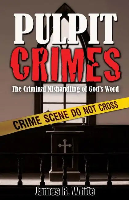 Pulpit Crimes: The Criminal Mishandling of God's Word - Paperback