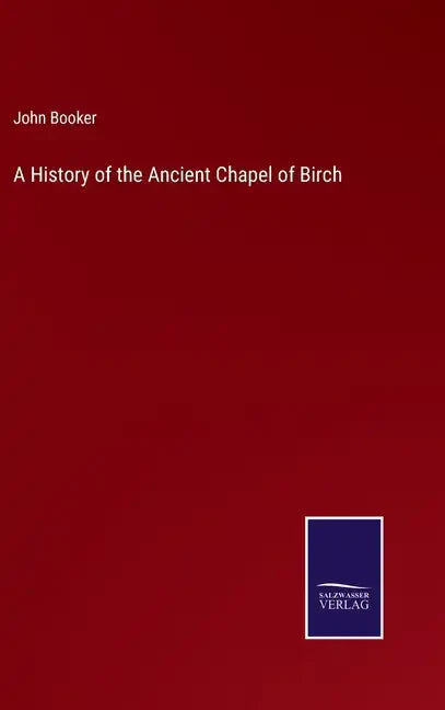 A History of the Ancient Chapel of Birch - Hardcover
