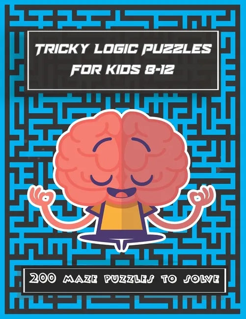 Tricky Logic Puzzles For kids 8-12: 200 maze puzzles to solve, brain challenging maze game book for adults, teens, young adults, senior, boys, girls - Paperback