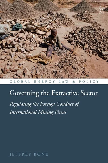 Governing the Extractive Sector: Regulating the Foreign Conduct of International Mining Firms - Hardcover