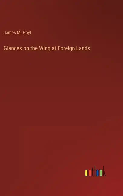 Glances on the Wing at Foreign Lands - Hardcover