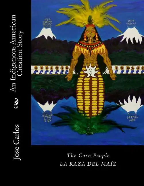 The Corn People: An Indigenous American Creation Story: La raza del maiz - Paperback
