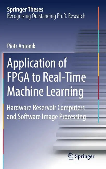Application of FPGA to Real‐time Machine Learning: Hardware Reservoir Computers and Software Image Processing - Hardcover
