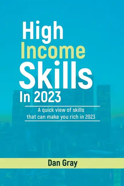 High Income Skills in 2023: A quick view of skills that can make you rich in 2023 - Paperback