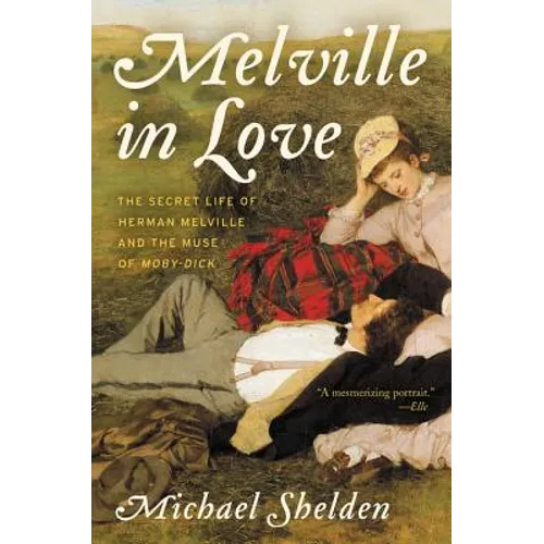 Melville in Love: The Secret Life of Herman Melville and the Muse of Moby-Dick - Paperback