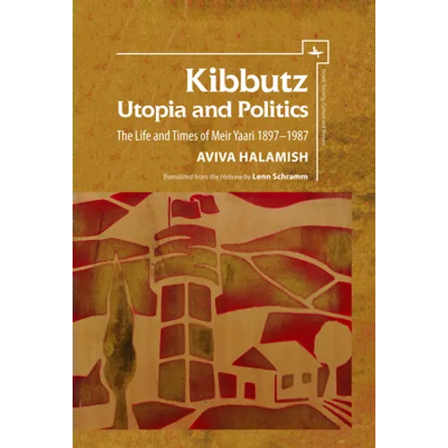 Kibbutz: Utopia and Politics: The Life and Times of Meir Yaari, 1897-1987 - Paperback