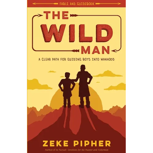 The Wild Man: A Clear Path for Guiding Boys into Manhood - Paperback