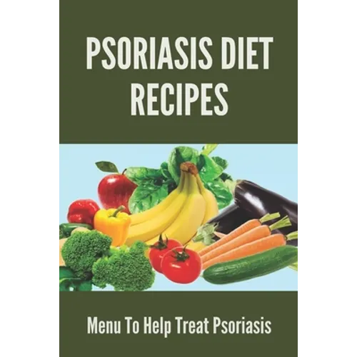 Psoriasis Diet Recipes: Menu To Help Treat Psoriasis: Psoriasis Elimination Diet - Paperback