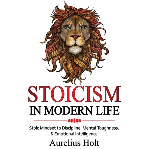 Stoicism in Modern Life: Stoic Mindset to Discipline, Mental Toughness, & Emotional Intelligence - Paperback
