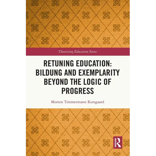Retuning Education: Bildung and Exemplarity Beyond the Logic of Progress - Paperback
