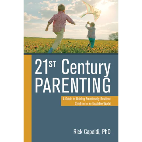 21st Century Parenting: A Guide to Raising Emotionally Resilient Children in an Unstable World - Paperback