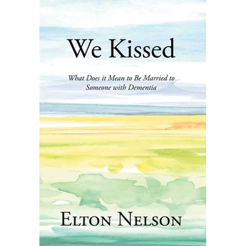 We Kissed: What Does it Mean to Be Married to Someone with Dementia - Hardcover