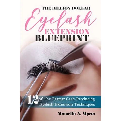 The Billion Dollar Eyelash Extension Blueprint: Eyelash Extensions 101 - Paperback
