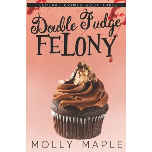 Double Fudge Felony: A Small Town Cupcake Cozy Mystery - Paperback