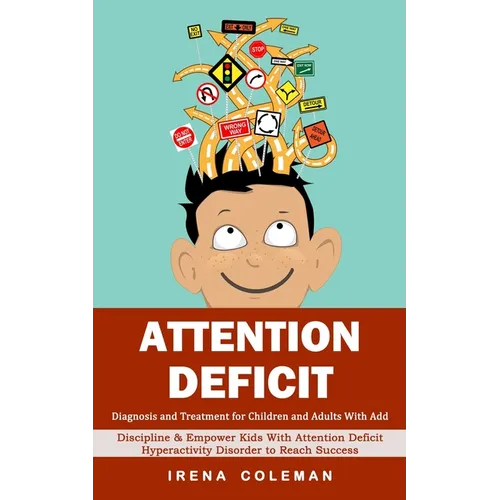 Attention Deficit: Diagnosis and Treatment for Children and Adults With Add (Discipline & Empower Kids With Attention Deficit Hyperactivi - Paperback