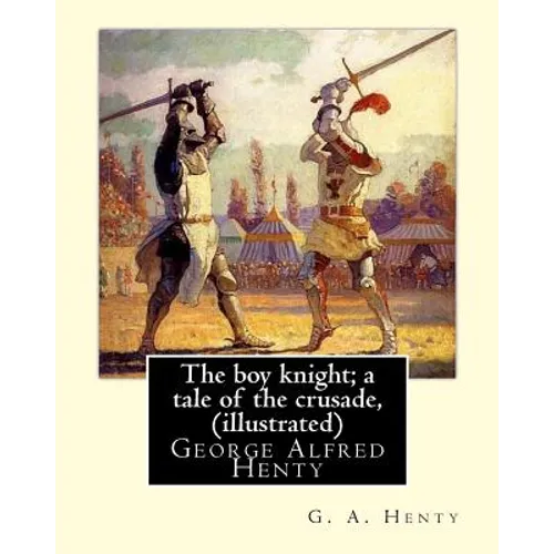The boy knight; a tale of the crusade, By G. A. Henty (illustrated): George Alfred Henty (8 December 1832 - 16 November 1902) was a prolific English n - Paperback