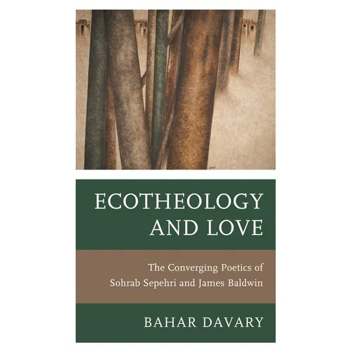 Ecotheology and Love: The Converging Poetics of Sohrab Sepehri and James Baldwin - Paperback