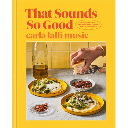 That Sounds So Good: 100 Real-Life Recipes for Every Day of the Week: A Cookbook - Hardcover