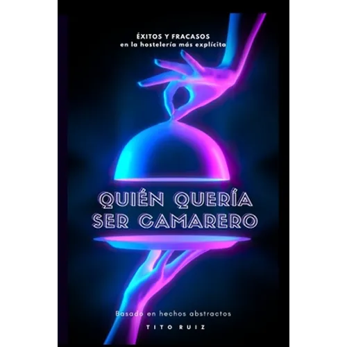 Quién Quería Ser Camarero: Éxitos y fracasos en la hostelería más explícita - Paperback