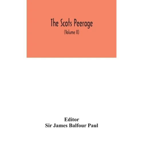 The Scots Peerage: Founded On Wood'S Ed. Of Sir Robert Douglas'S Peerage Of Scotland; Containing An Historical And Genealogical Account Of The Nobilit - Hardcover