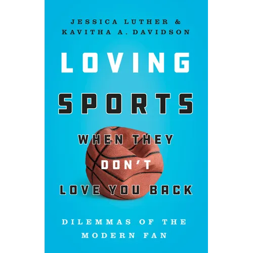 Loving Sports When They Don't Love You Back: Dilemmas of the Modern Fan - Hardcover