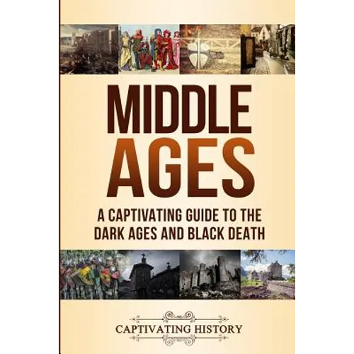 Middle Ages: A Captivating Guide to the Dark Ages and Black Death - Paperback