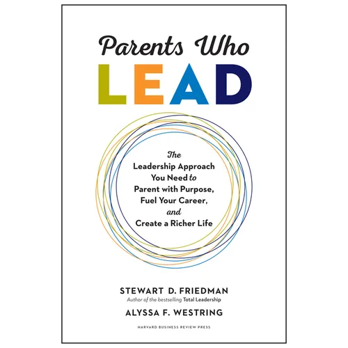 Parents Who Lead: The Leadership Approach You Need to Parent with Purpose, Fuel Your Career, and Create a Richer Life - Hardcover