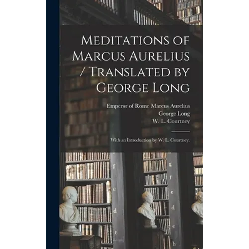 Meditations of Marcus Aurelius / Translated by George Long; With an Introduction by W. L. Courtney. - Hardcover