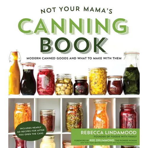 Not Your Mama's Canning Book: Modern Canned Goods and What to Make with Them - Paperback