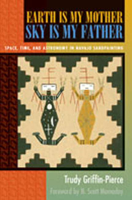 Earth Is My Mother, Sky Is My Father: Space, Time, and Astronomy in Navajo Sandpainting - Paperback