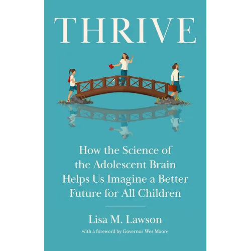 Thrive: How the Science of the Adolescent Brain Helps Us Imagine a Better Future for All Children - Hardcover