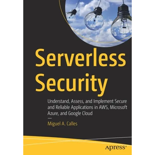 Serverless Security: Understand, Assess, and Implement Secure and Reliable Applications in Aws, Microsoft Azure, and Google Cloud - Paperback